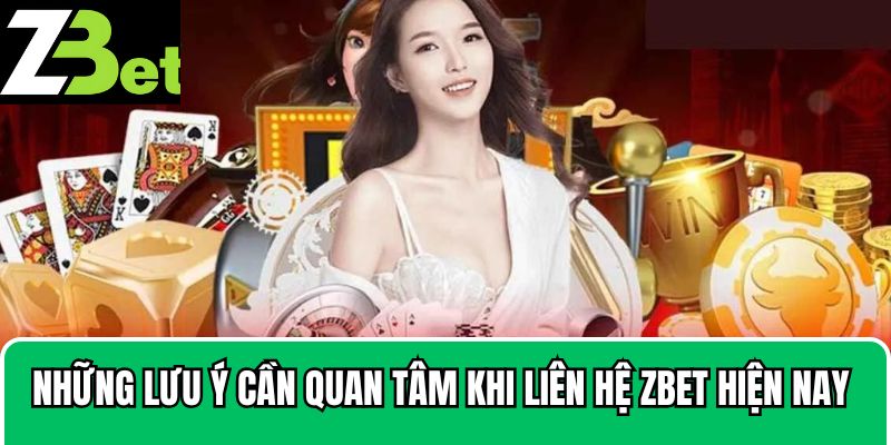 Những lưu ý cần quan tâm khi liên hệ Zbet hiện nay
